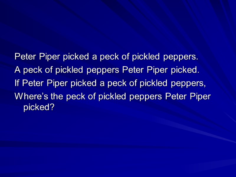 Peter Piper picked a peck of pickled peppers. A peck of pickled peppers Peter